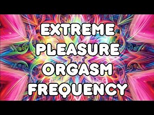 Very Powerful Extreme Pleasure Orgasm Frequency