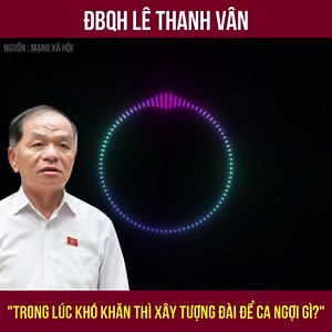 Đại biểu Quốc Hội Lê Thanh Vân chất vấn: trong lúc dân đang khó khăn, đói kém không biết xây tượng đài để làm gì? | Việt Tân