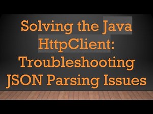 Solving the Java HttpClient: Troubleshooting JSON Parsing Issues