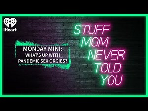 Monday Mini: What's Up With Pandemic Sex Orgies? | STUFF MOM NEVER TOLD YOU