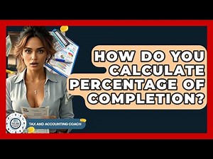 How Do You Calculate Percentage Of Completion? - Tax and Accounting Coach