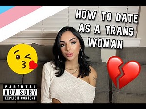 HOW TO DATE AS A TRANS WOMAN