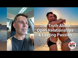 The Truth About Open Relationships & Lasting Passion | Gay Man Thriving