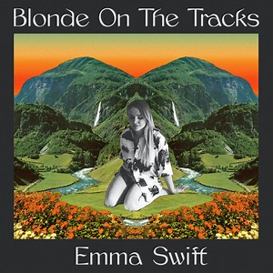 Emma Swift - Blonde On The Tracks