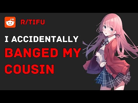 I ACCIDENTALLY BANGED MY COUSIN 😳😳😳