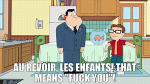 Au revoir, les enfants! That means "fuck you"!