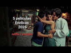5 peliculas Eroticas 2025 (netflix/youtube)