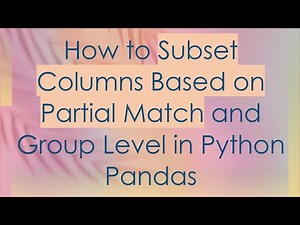 How to Subset Columns Based on Partial Match and Group Level in Python Pandas