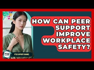 How Can Peer Support Improve Workplace Safety? - PTSD Support Channel