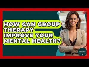 How Can Group Therapy Improve Your Mental Health? - The Disease Encyclopedia