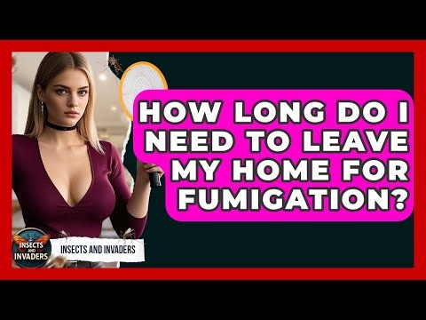 How Long Do I Need To Leave My Home For Fumigation? - Insects and Invaders