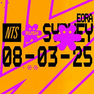 NTS RUSH: SYDNEY/EORA 08/03 - save the date https://www.nts.live/events/nts-rush-sydney | NTS Radio