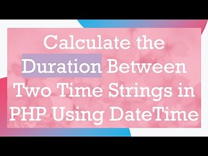 Calculate the Duration Between Two Time Strings in PHP Using DateTime