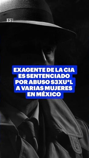 Exagente de la CIA es sentenciado por abuso sexu*l a varias mujeres