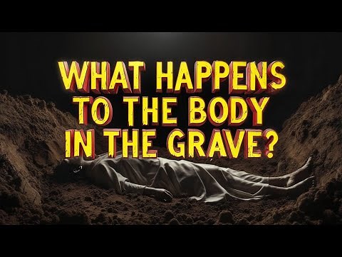 What Happens to the Body in the Grave?