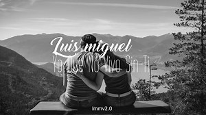 50 reactions · 34 shares | Luis miguel // Yo Que No Vivo Sin Ti - Letra | La Mejor Musica v2.0 | Facebook