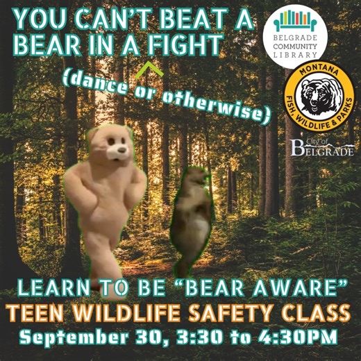 For grades 6 - 12. RSVP on our Teen Page at belgradelibrary.org 20 slots available. What should you do if you encounter a bear in the woods? 🐻🌲 If you don't know the answer, then you might benefit from this free class provided by FWP. Take home a piece of valuable knowledge (as well as a cute little teddy bear that you can hug as much as you'd like). | Belgrade Community Library
