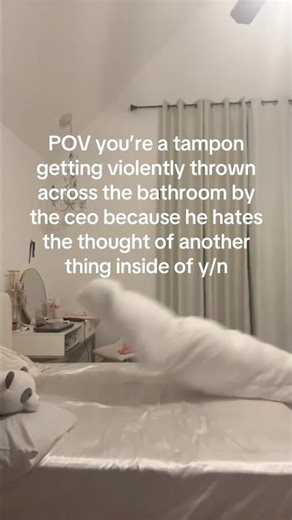 POV you’re a tampon