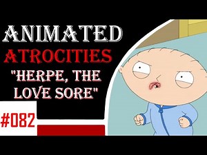 Animated Atrocities 082 || "Herpe the Love Sore" [Family Guy]