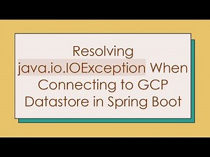 Resolving java.io.IOException When Connecting to GCP Datastore in Spring Boot