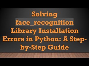 Solving face_recognition Library Installation Errors in Python: A Step-by-Step Guide