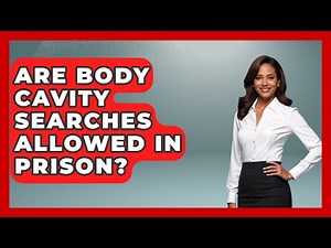 Are Body Cavity Searches Allowed In Prison? - Jail & Prison Insider