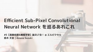 Efficient Sub-Pixel Convolutional Neural Network を巡るあれこれ / Sub-Pixel Convolution