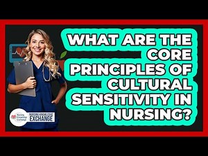 What Are The Core Principles Of Cultural Sensitivity In Nursing?