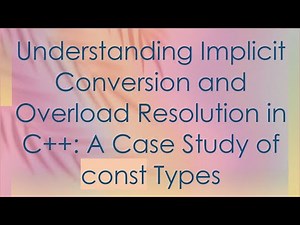 Understanding Implicit Conversion and Overload Resolution in C++: A Case Study of const Types