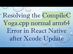 Resolving the CompileC Yoga.cpp normal arm64 Error in React Native after Xcode Update