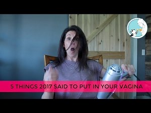5 THINGS 2017 TOLD YOU TO PUT IN YOUR VAGINA