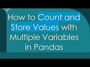 How to Count and Store Values with Multiple Variables in Pandas