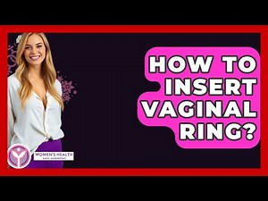 How To Insert Vaginal Ring? - Women's Health and Harmony