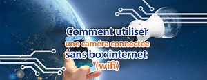 Comment utiliser une caméra connectée sans box internet wifi ? / Astuce / TECHblog