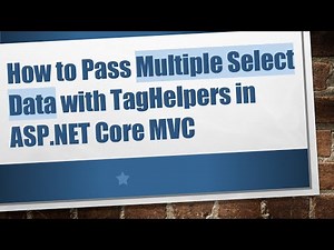 How to Pass Multiple Select Data with TagHelpers in ASP.NET Core MVC