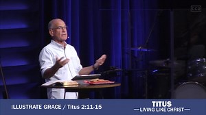 Illustrate Grace | Titus 2:11-15 | 5-21-23 Jesus died to save us, not just from the PENALTY of sin, but FROM sin ITSELF. | Calvary Chapel of Oxnard