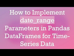 How to Implement date_range Parameters in Pandas DataFrames for Time-Series Data
