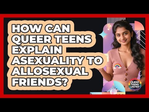 How Can Queer Teens Explain Asexuality To Allosexual Friends? - Queer Teens United