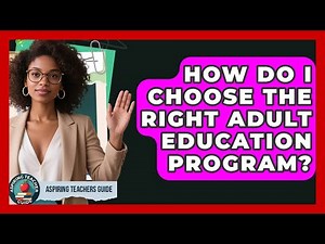 How Do I Choose The Right Adult Education Program? - Aspiring Teacher Guide