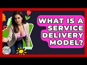 What Is A Service Delivery Model? - Child Welfare Network