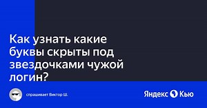 «Как узнать какие буквы скрыты под звездочками чужой логин?» — Яндекс Кью