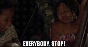 Everybody, stop!