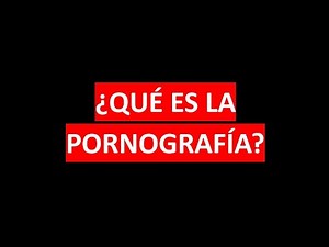 ¿QUÉ ES LA PORNOGRAFÍA?
