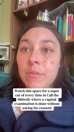 Watch this space for a super cut of every time in Call the Midwife where a vaginal examination is done without asking for consent