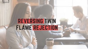 Reversing Twin Flame Rejection - Pure Twin Flames