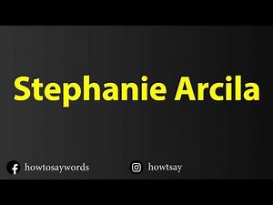How To Pronounce Stephanie Arcila