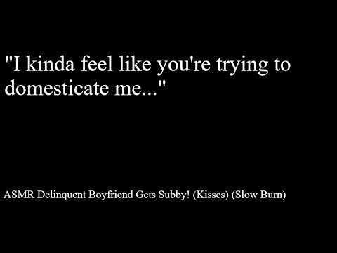 ASMR Delinquent Boyfriend Gets Subby! (Kisses)
