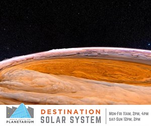 This Spring Break, blast off on a stunning 4K 3D Solar System tour like you've never experienced before in Destination Solar System at our Arvin Gottlieb Planetarium! In Destination Solar System, you'll travel hundreds of millions of virtual miles in mere seconds, taking in the hottest hot spots and the coldest, stormiest, and most spectacular sights in the Solar System along the way! From soaring through the Asteroid Belt and exploring the moons of Jupiter and Saturn to hovering over the roilin