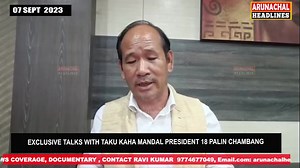 EXCLUSIVE TALKS WITH TAKU KAHA MANDAL PRESIDENT 18 PALIN CHAMBANG | Arunachalheadlines
