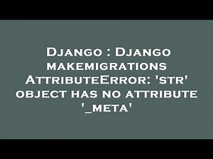 Django : Django makemigrations AttributeError: 'str' object has no attribute '_meta'
